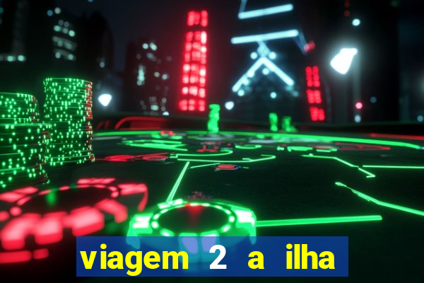 viagem 2 a ilha misteriosa filme completo